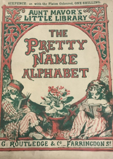 Book cover: Aunt Mavor’s Little Library, The Pretty Name Alphabet (London: G. Routledge & Co., Farrington St., n.d.).